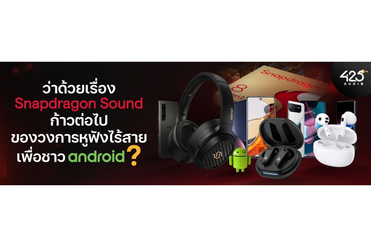 ว่าด้วยเรื่องเทคโนโลยีเสียง Snapdragon Sound ก้าวต่อไปของวงการหูฟังไร้สายเพื่อชาว Android ?