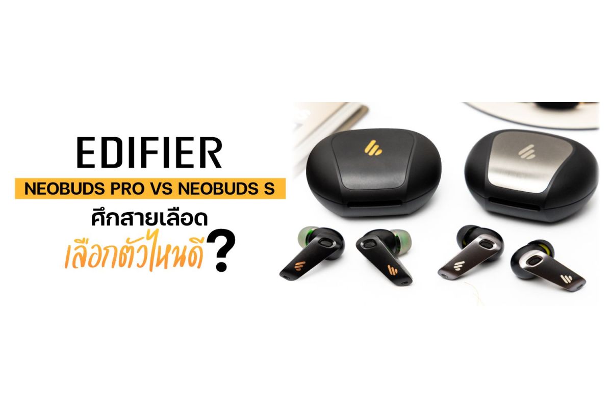 Edifier NeoBuds Pro VS Edifier NeoBuds S ศึกสายเลือด ตัวไหนดี ?