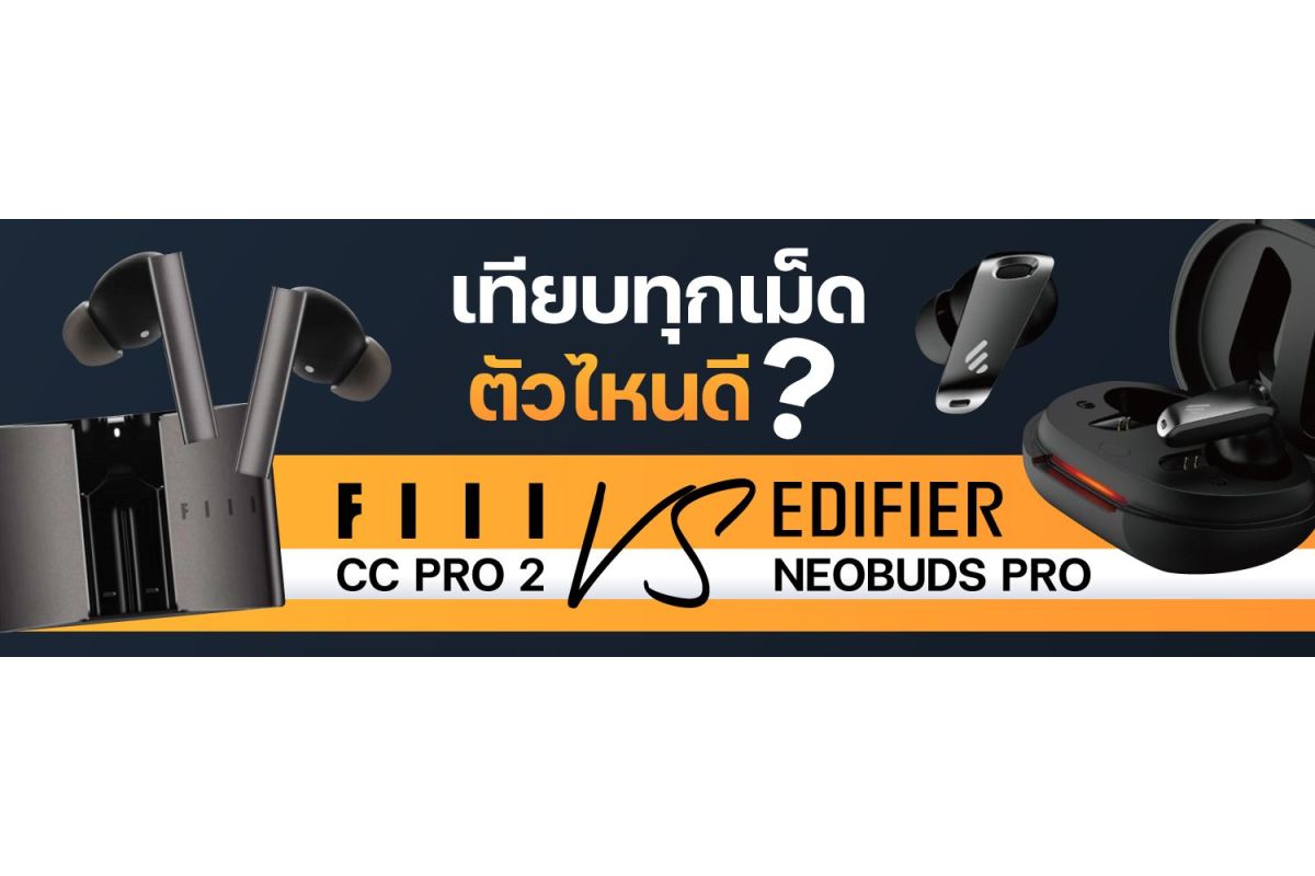 Edifier NeoBuds Pro VS FiiL CC Pro 2 เทียบทุกเม็ด ตัวไหนดี ?