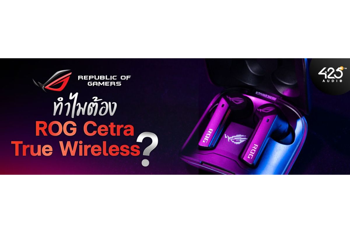 ทำไมต้อง ASUS ROG Cetra True Wireless ?